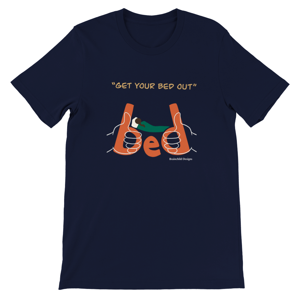 Get your bed out -Adult Unisex Premium Unisex Crewneck T-shirt - Brainchild Designs