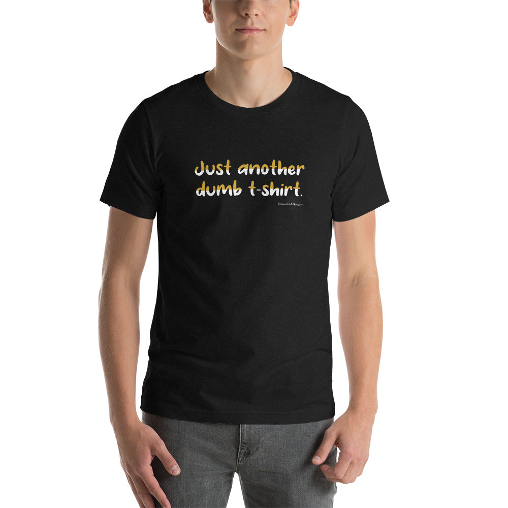 Just Another Dumb T-Shirt - Adult Unisex T-Shirt