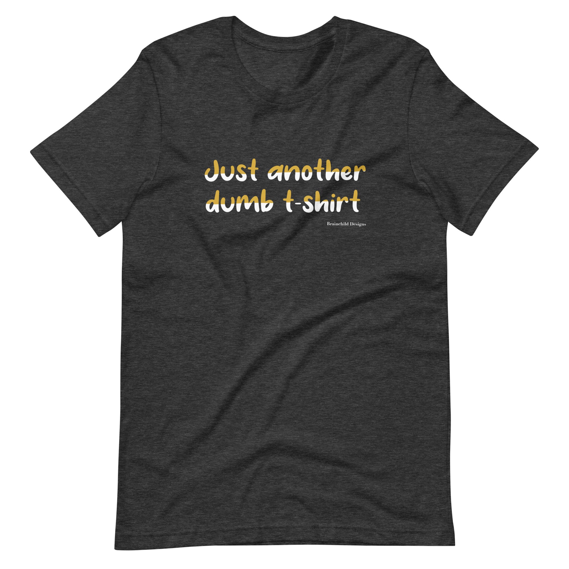 "Just another dumb t-shirt" - Adult Unisex T-Shirt - Brainchild Designs